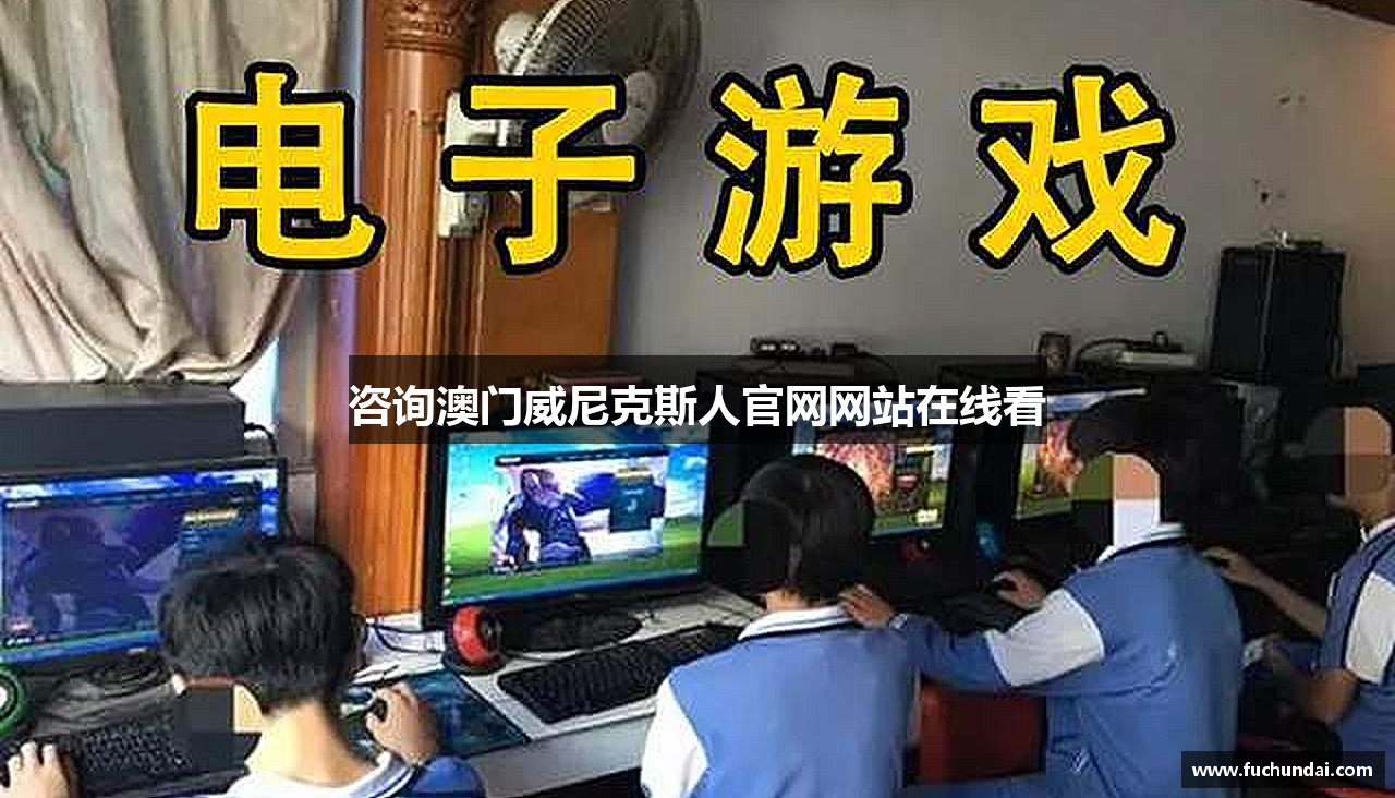 咨询澳门威尼克斯人官网网站在线看